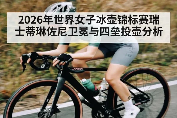2026年世界女子冰壶锦标赛瑞士蒂琳佐尼卫冕与四垒投壶分析